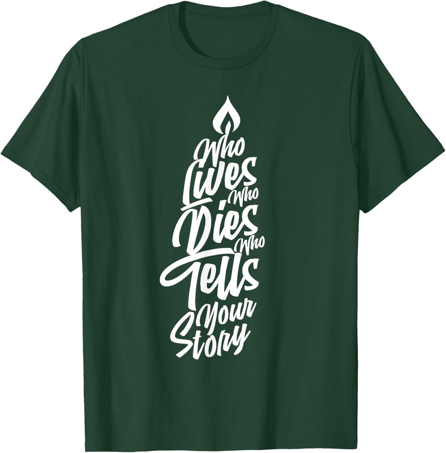 Who Lives Who Dies Who Tells Your Story T-Shirt - T-Shirt | Forest