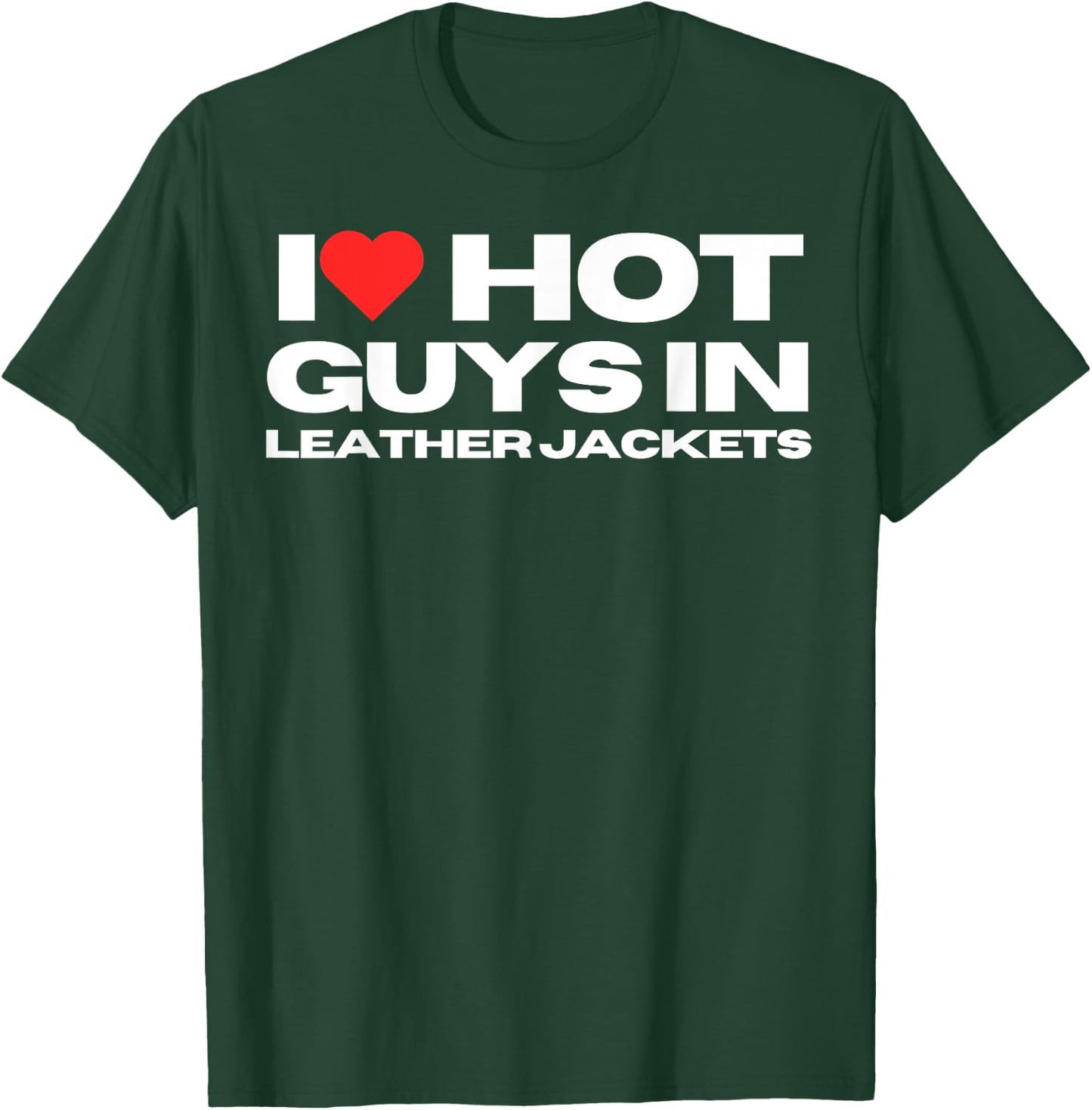 I Love Hot Guys in Leather Jackets Funny Mom Wife Girlfriend T-Shirt - T-Shirt | Forest