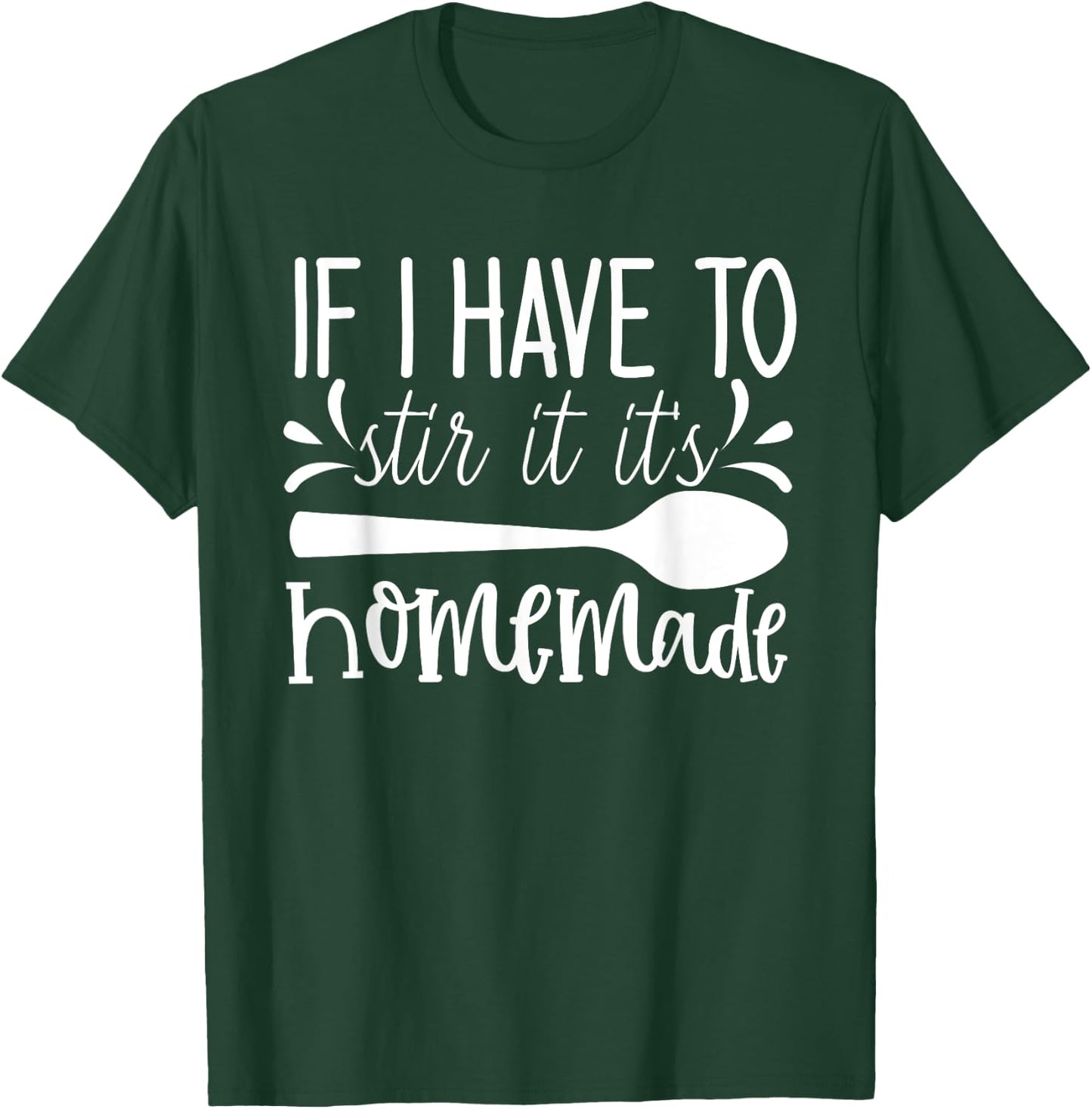 Funny Cooking - If I Have to Stir It It's Homemade T-Shirt - T-Shirt | Forest