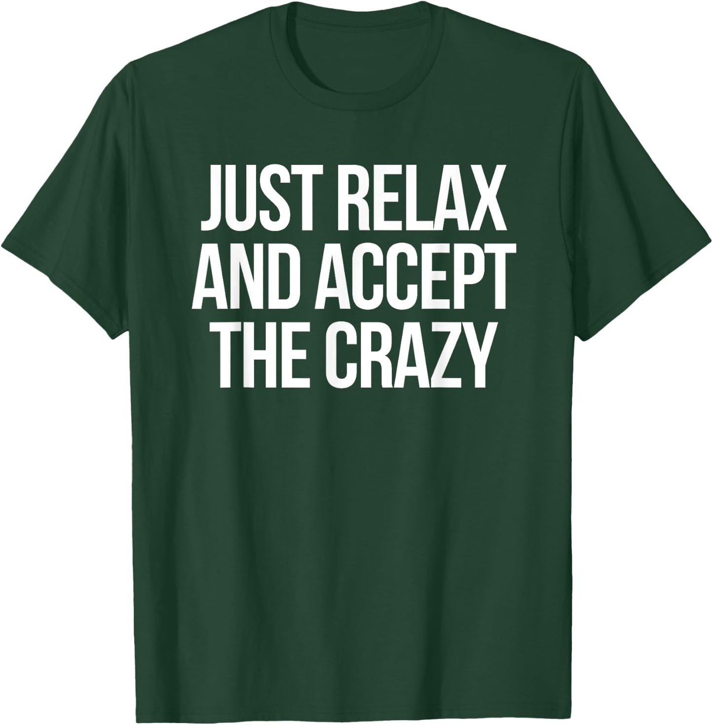 Just Relax and Accept the Crazy - funny sarcastic humor T-Shirt - T-Shirt | Forest