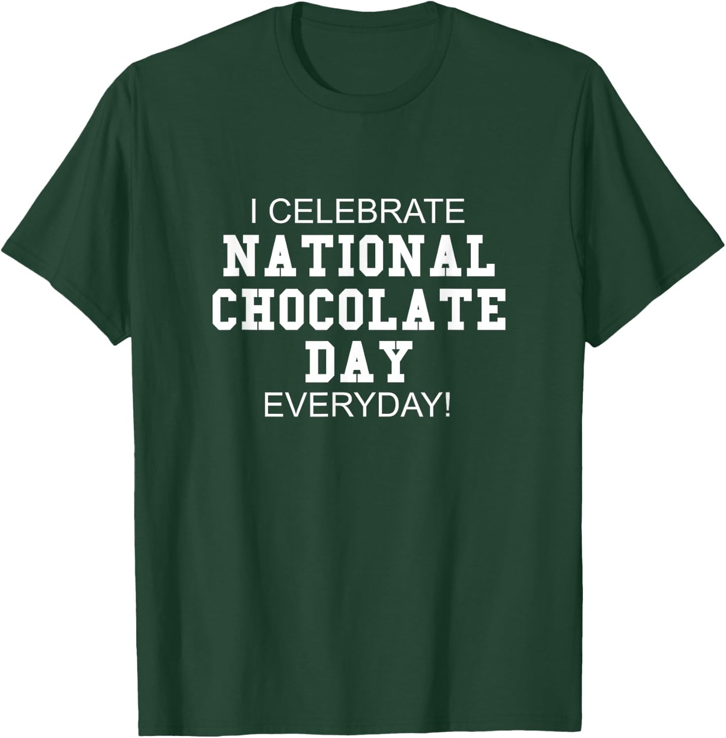I Celebrate National Chocolate Day Everyday! - Candy Lover T-Shirt - T-Shirt | Forest