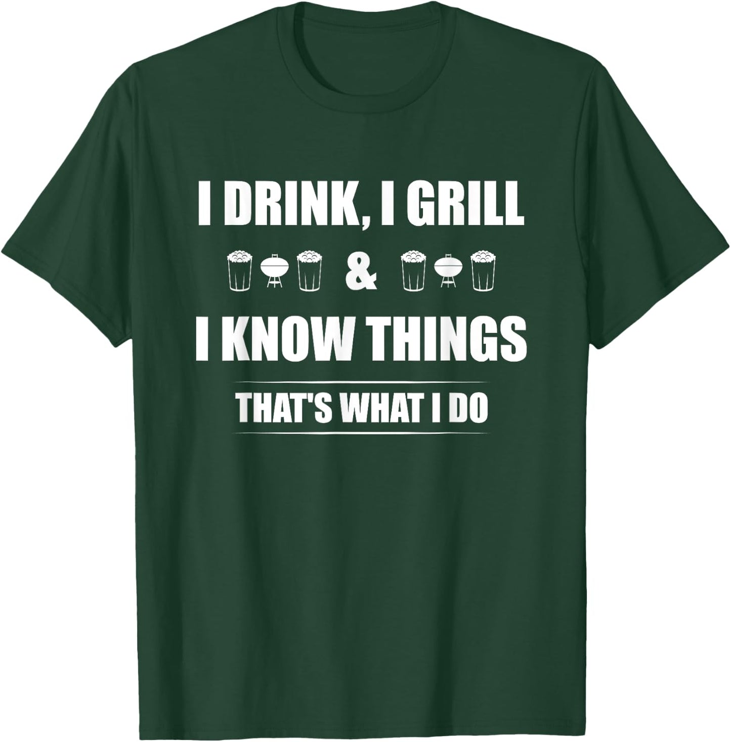 I Drink, I Grill And I Know Things That's What I Do BBQ Beer T-Shirt - T-Shirt | Forest