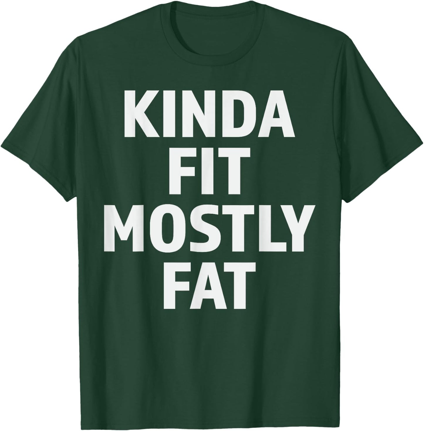 Kinda Fit Mostly Fat Fitness Funny Gym Workout T-Shirt - T-Shirt | Forest