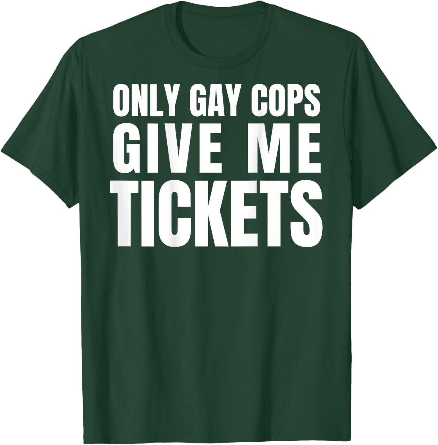Only Gay Cops Give Me Tickets Shirt - design on back T-Shirt - T-Shirt | Forest