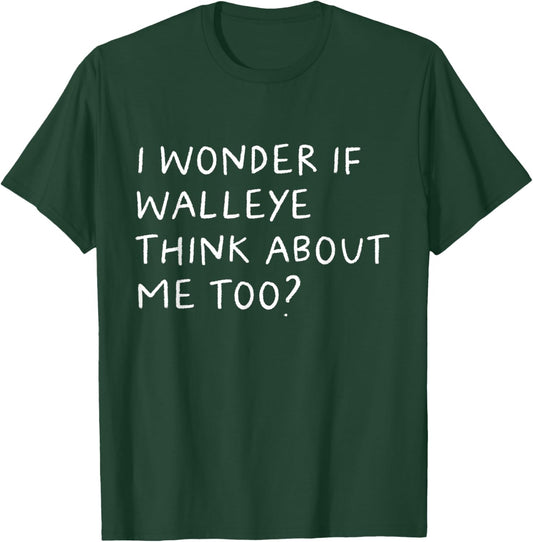 I Wonder If Walleye Think About Me Too Fishing T-Shirt - T-Shirt | Forest