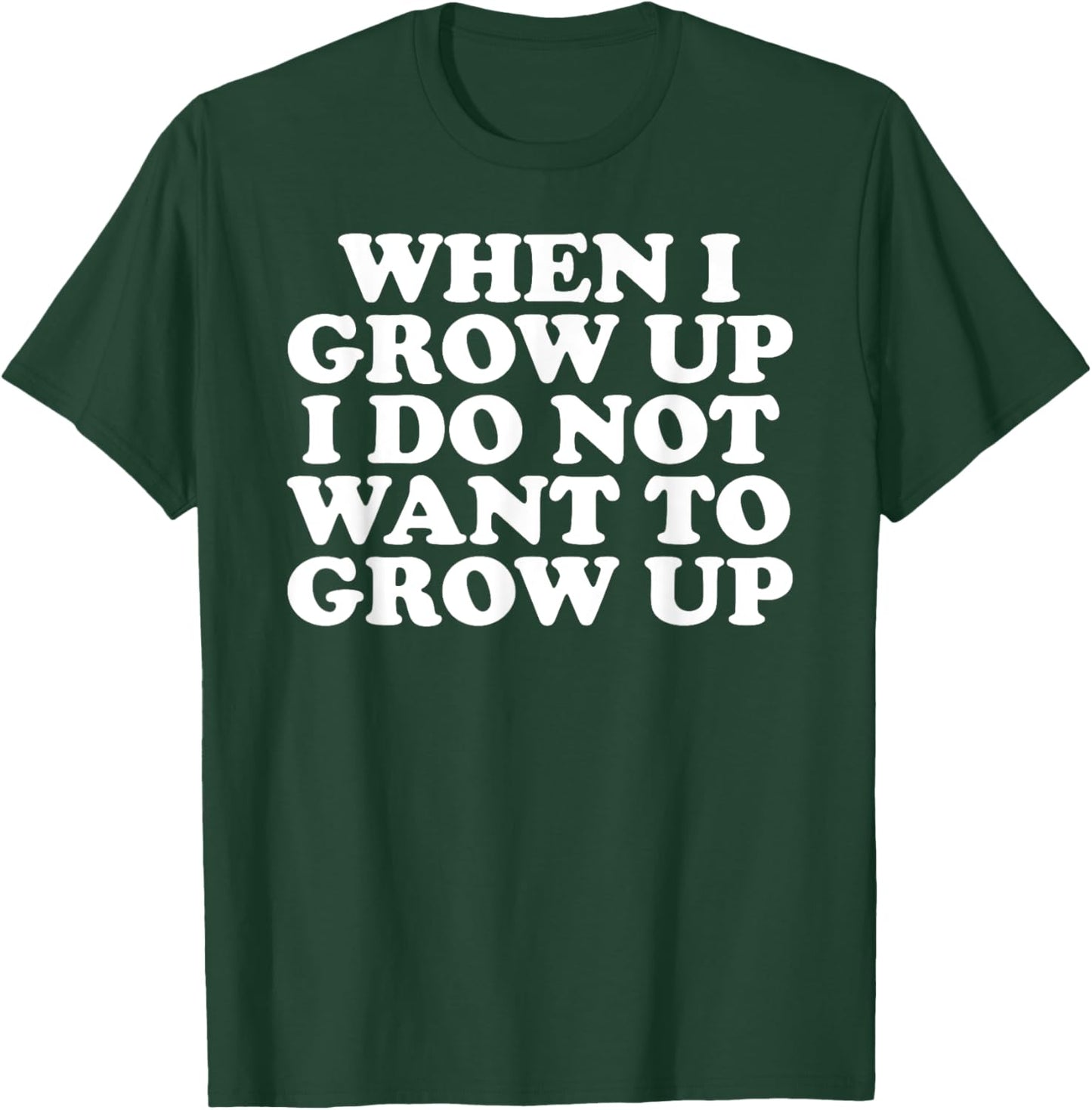 Funny When I Grow Up I Do Not Want To Grow Up T-Shirt - T-Shirt | Forest