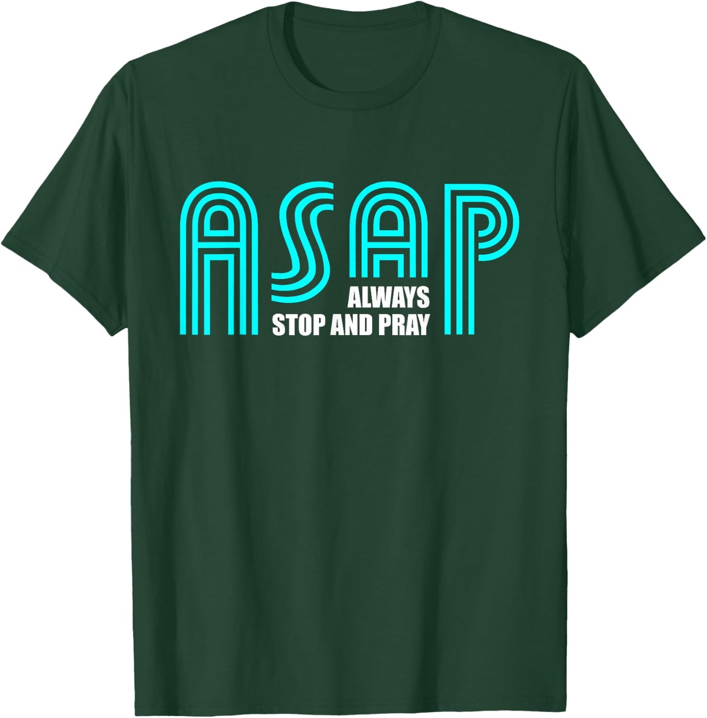 ASAP Always Stop And Pray Christian Faith Religious Prayer T-Shirt - T-Shirt | Forest