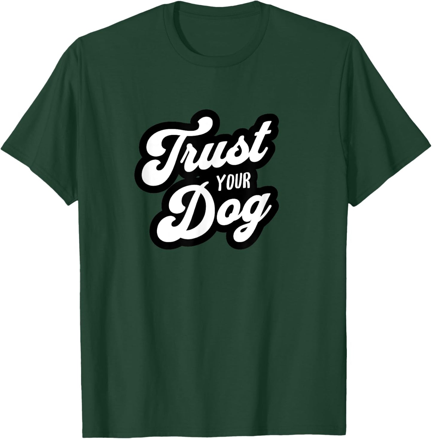 Trust Your Dog funny pet design T-Shirt - T-Shirt | Forest
