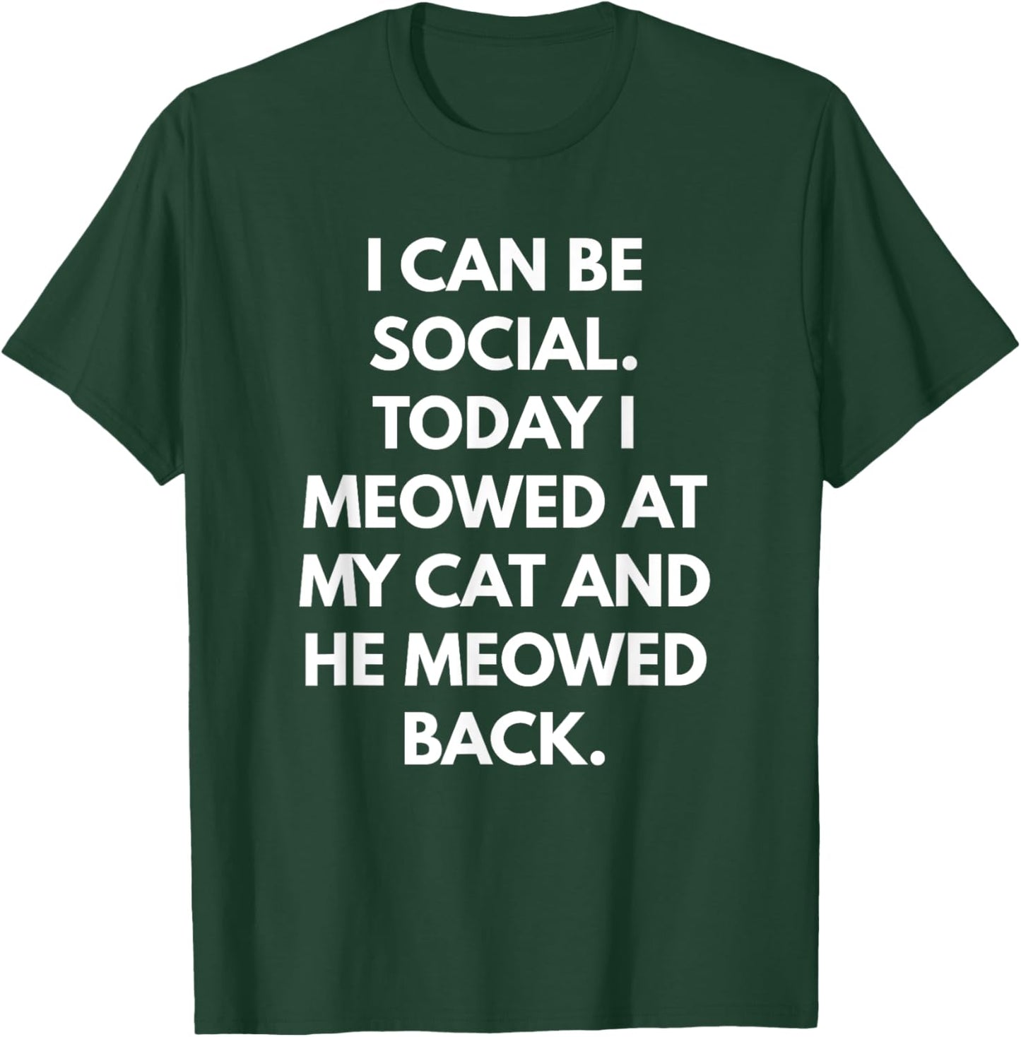 I Can Be Social Today I Meowed at my Cat and he Meowed Back Men Women T-Shirt - T-Shirt | Forest
