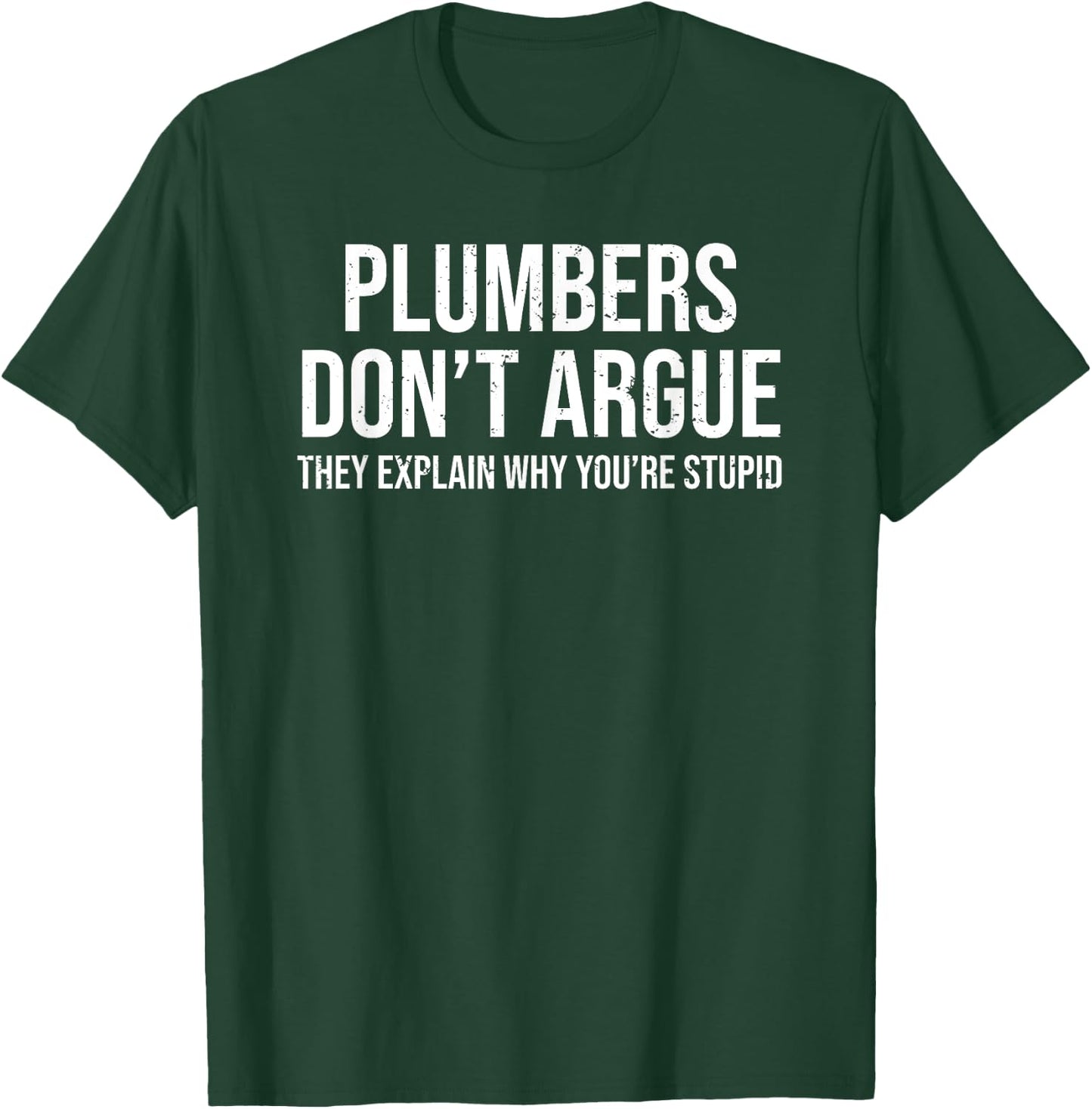 Plumbers Don't Argue Stupid Funny Plumber Plumbing Humor T-Shirt - T-Shirt | Forest
