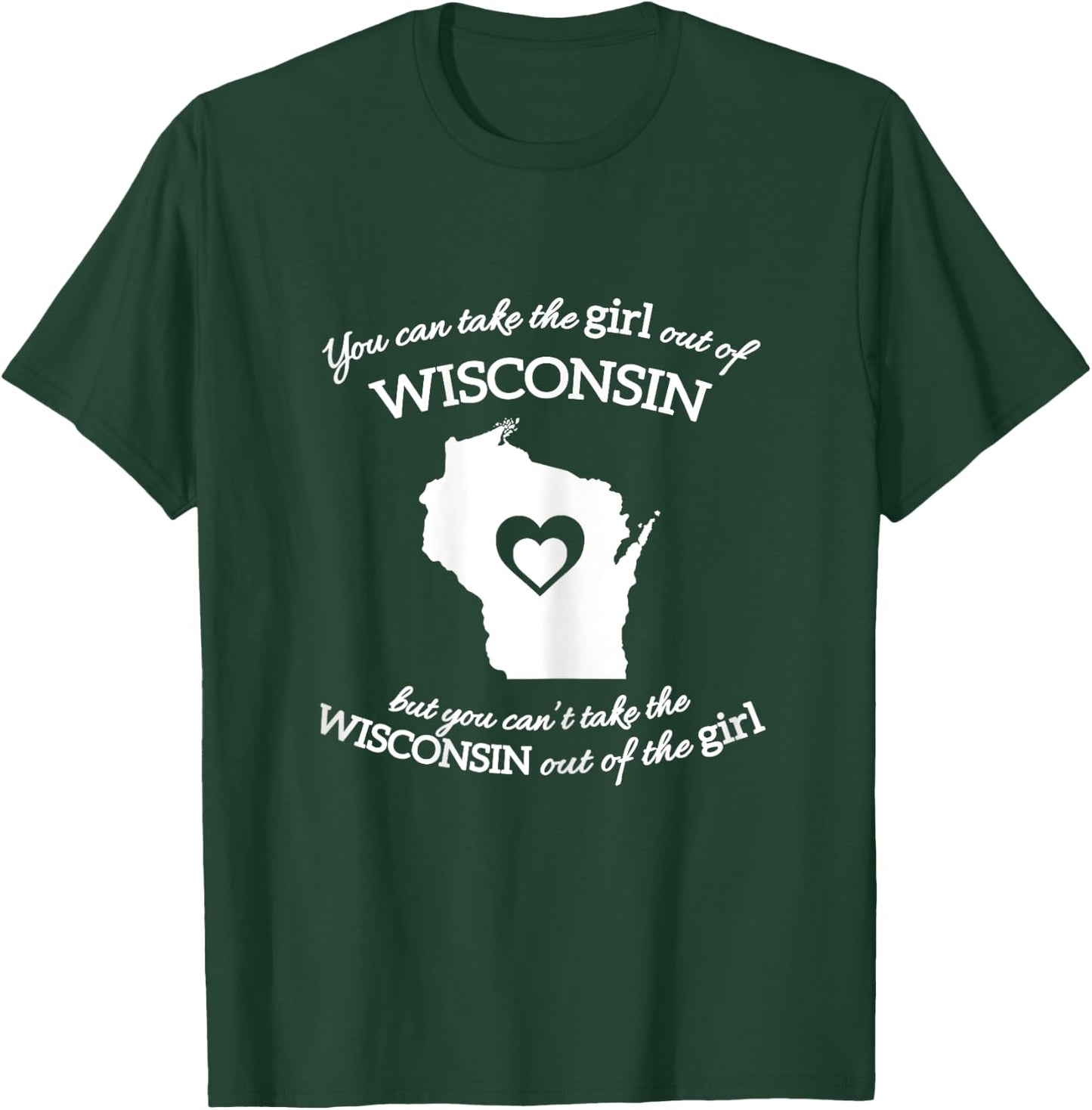 You Can Take The Girl Out Of Wisconsin But You Can't Take T-Shirt - T-Shirt | Forest