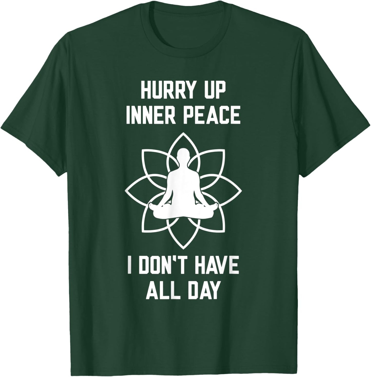 Hurry Up Inner Peace I Don't Have All Day Funny Meditation T-Shirt - T-Shirt | Forest