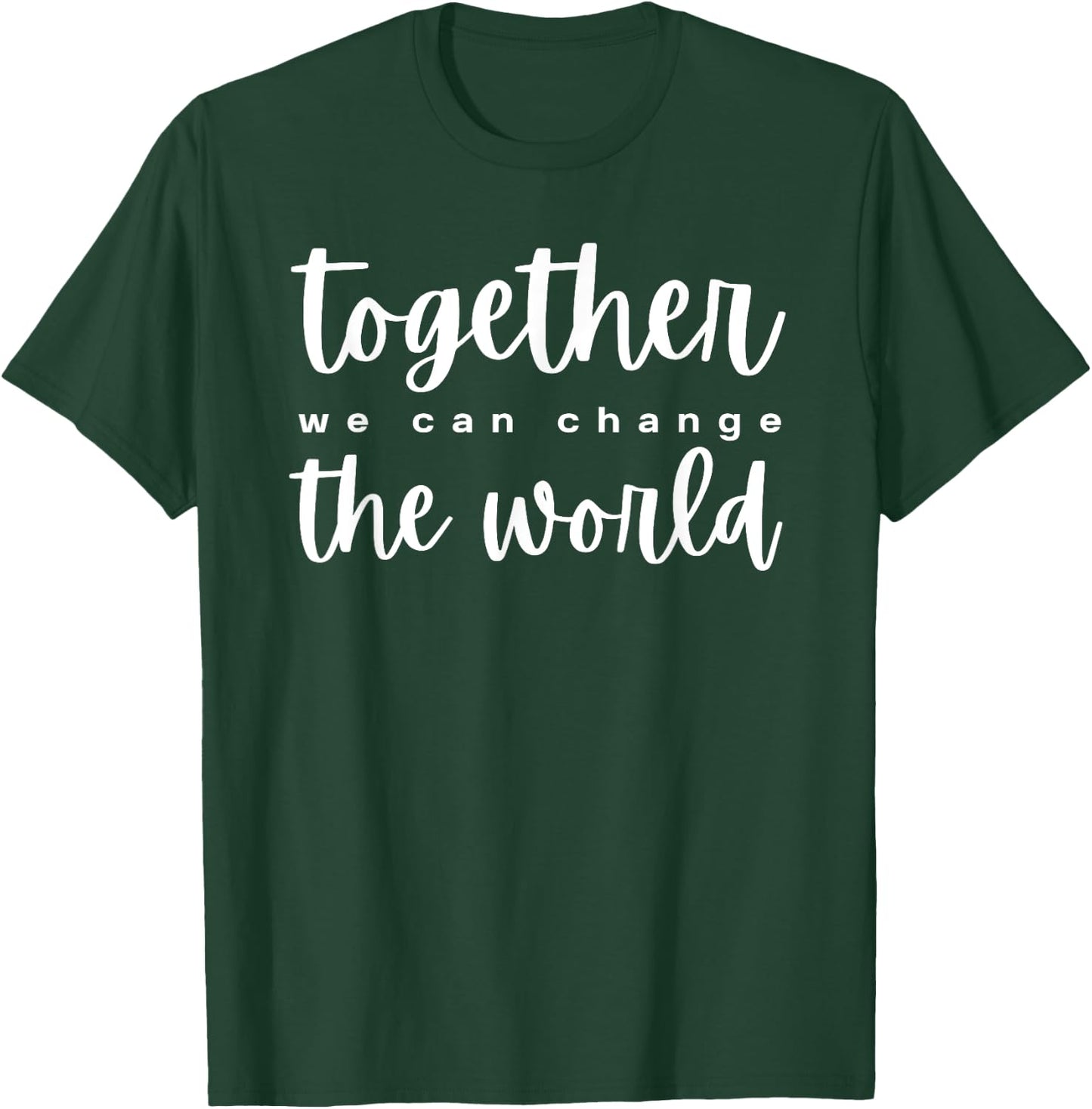 Together We Can Change The World T-Shirt - T-Shirt | Forest