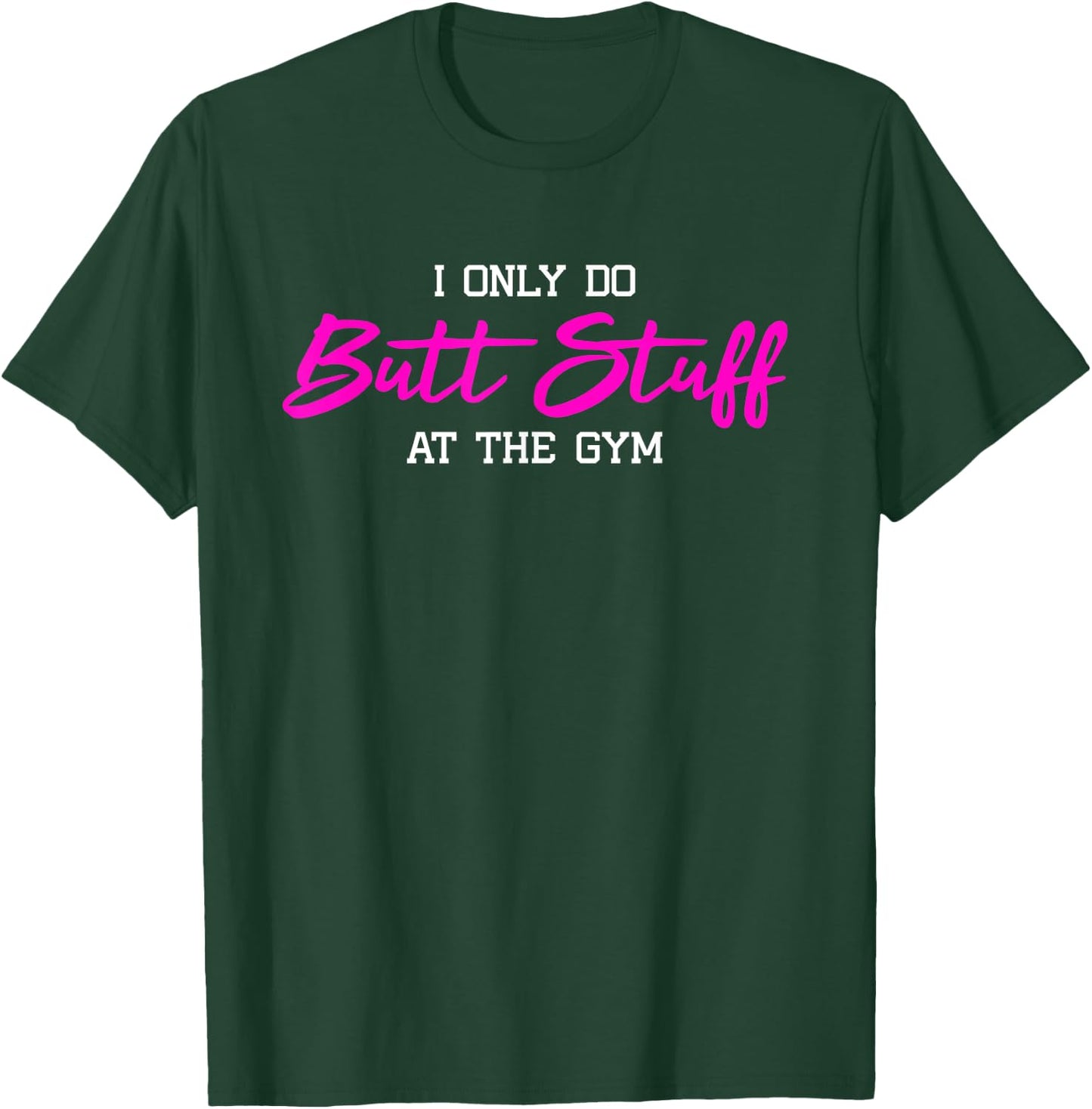 I Only Do Butt Stuff at The Gym Funny Gym Gift T-Shirt - T-Shirt | Forest