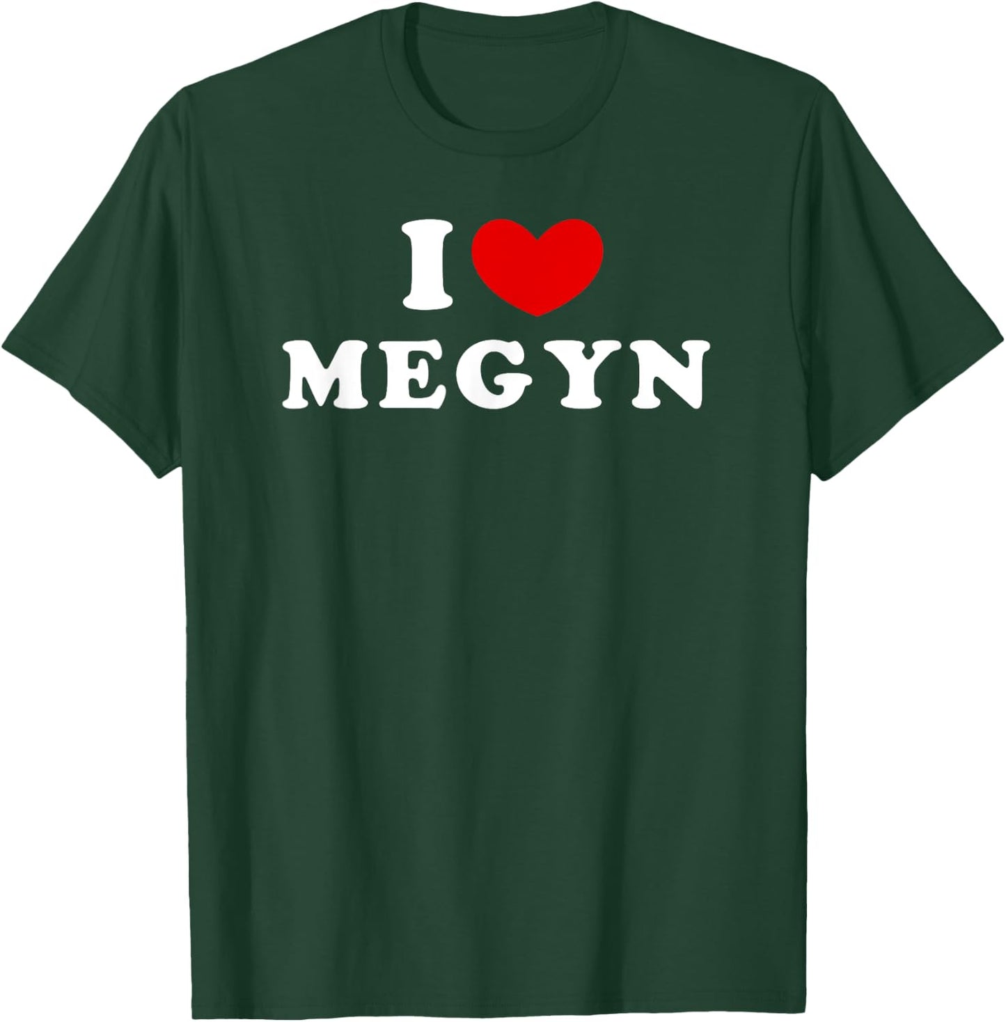 I Love Megyn, I Heart Megyn T-Shirt - T-Shirt | Forest