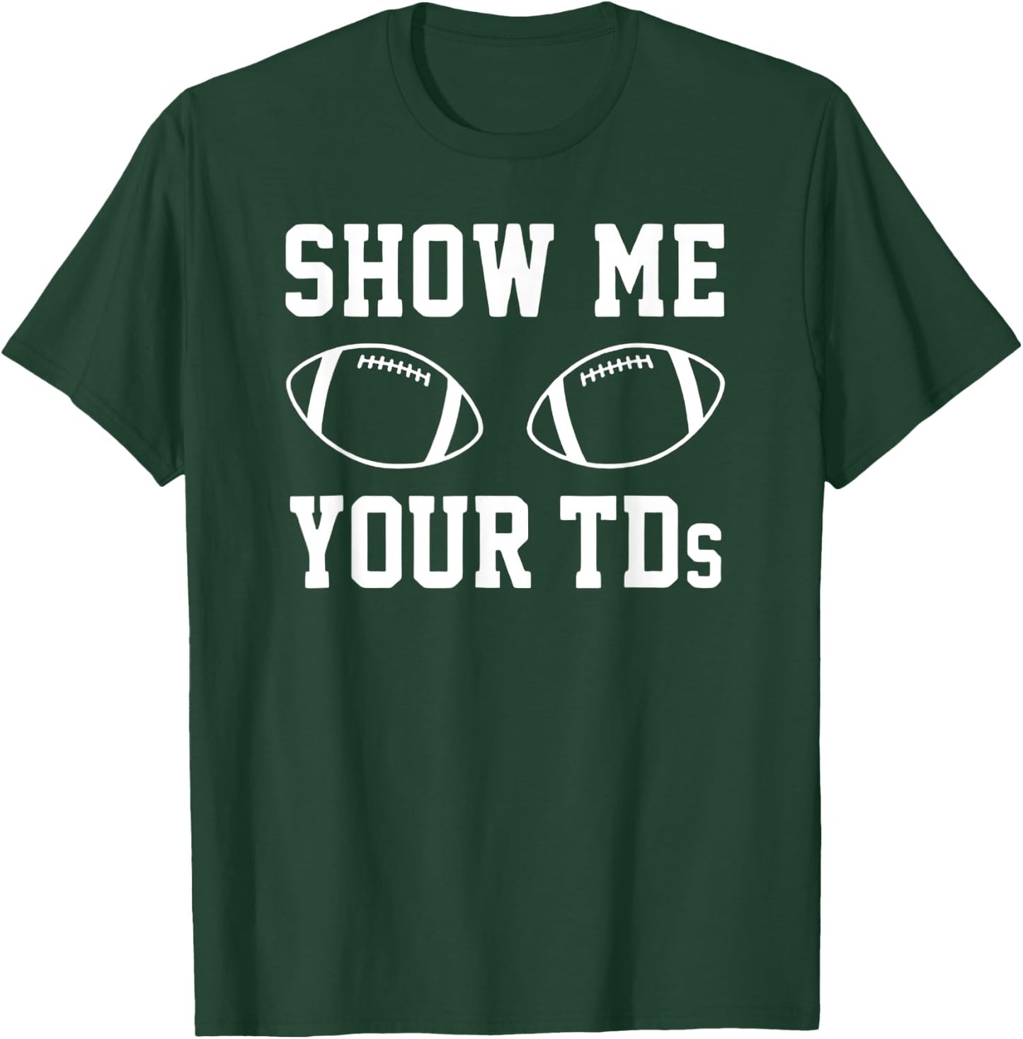 Show Me Your TDS – Football Pun Touchdown Titties Graphic T-Shirt - T-Shirt | Forest