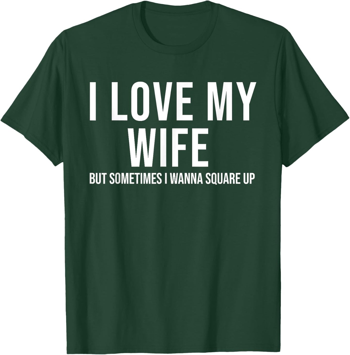 I Love My Wife But Sometimes I Wanna Square Up Funny T-Shirt - T-Shirt | Forest