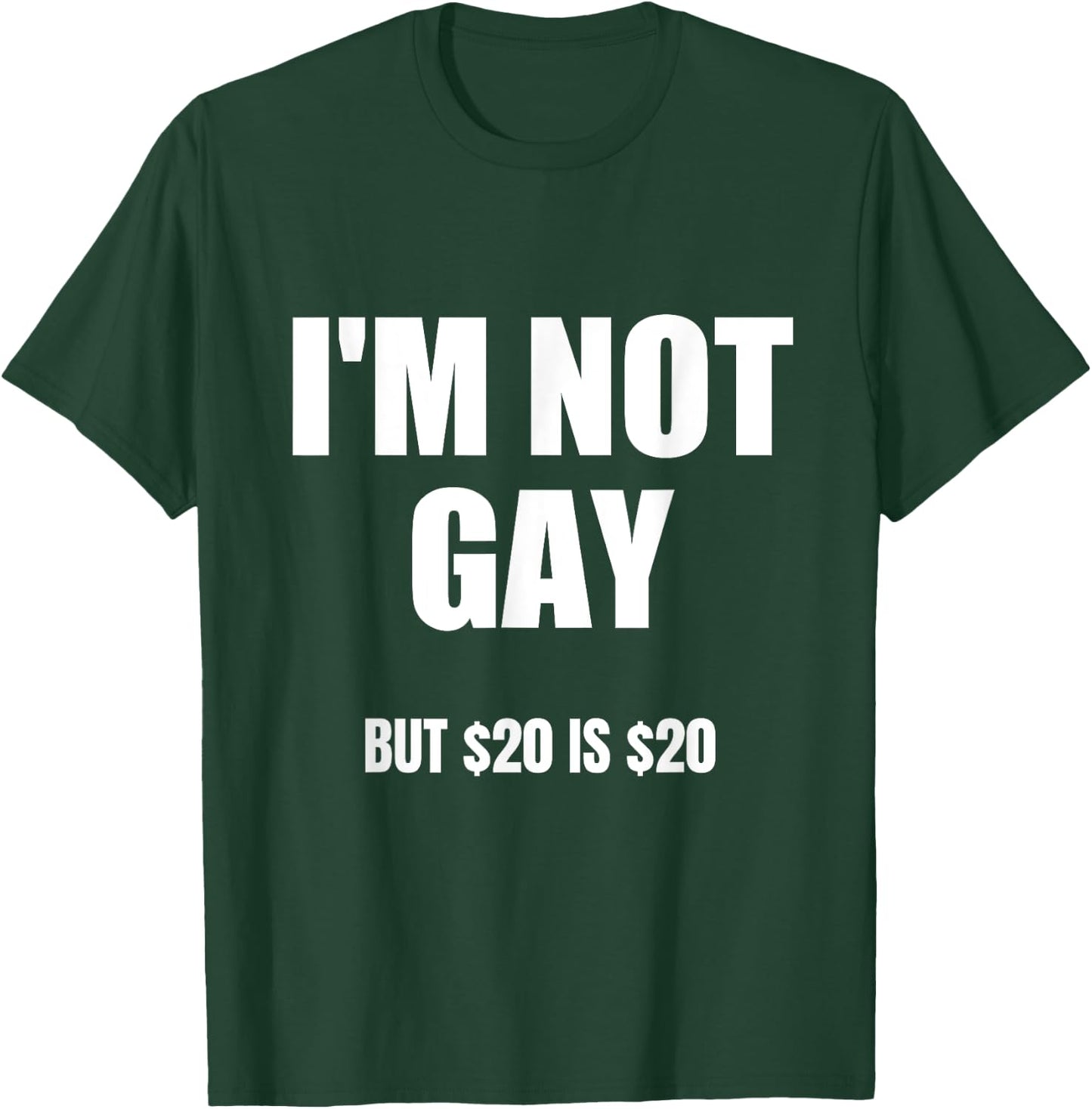 I'm Not Gay But $20 Is $20 , Black, S T-Shirt - T-Shirt | Forest