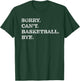 Sorry Can't Basketball Bye - Funny T-Shirt - T-Shirt | Forest