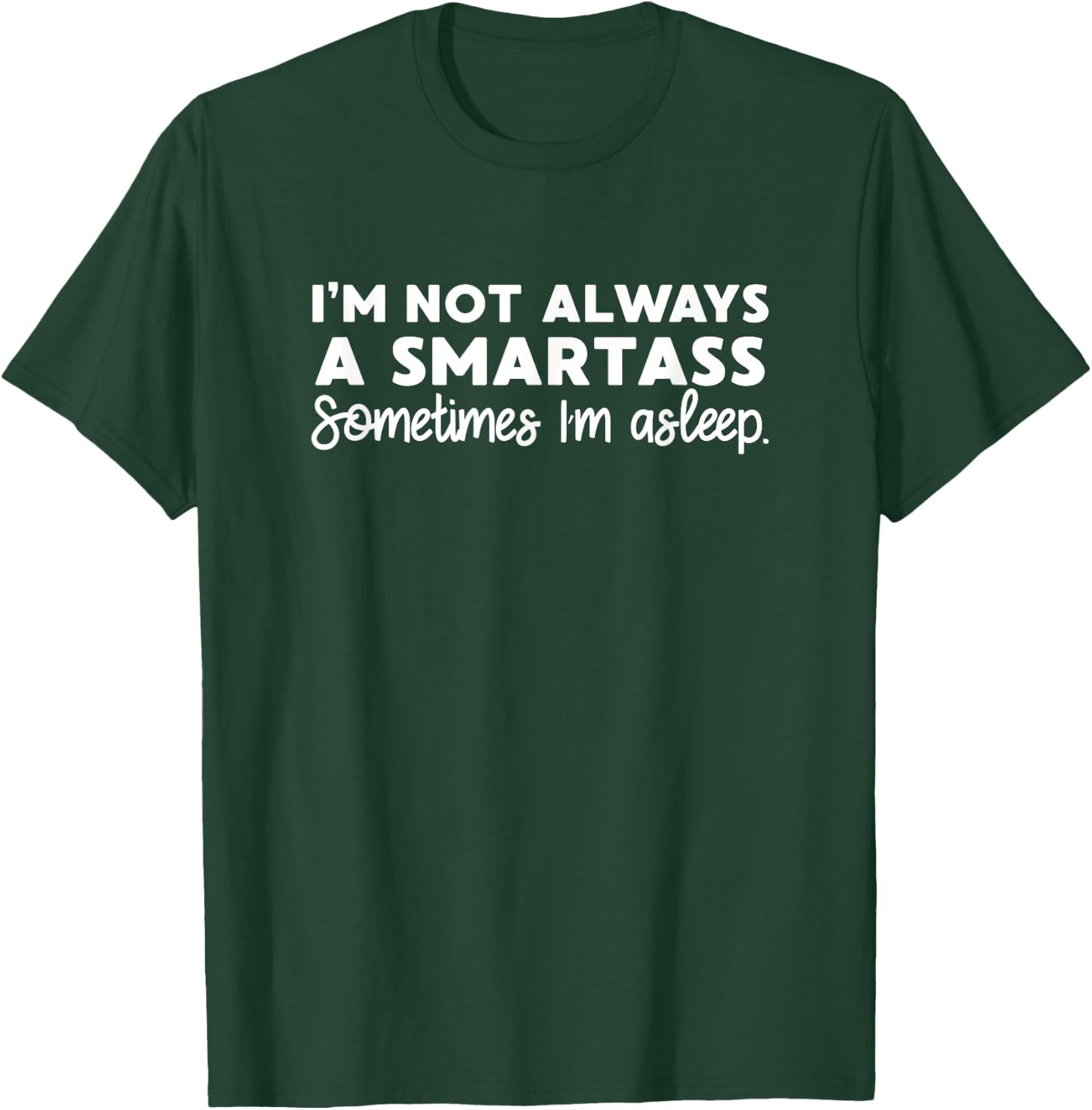 I'm Not Always A Smartass Sometimes I'm Asleep Know-It-All T-Shirt - T-Shirt | Forest