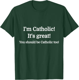 I'm Catholic - It's Great - You should be Catholic T-Shirt - T-Shirt | Forest