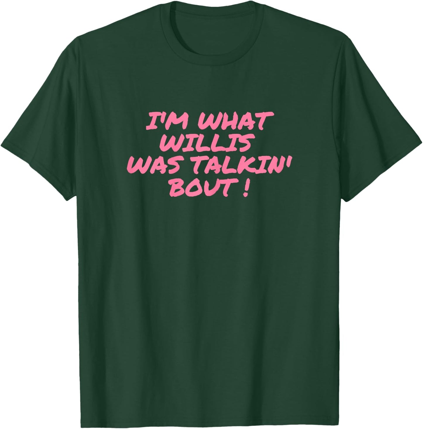 I'm what Willis Was Talking About Funny Quote T-Shirt - T-Shirt | Forest