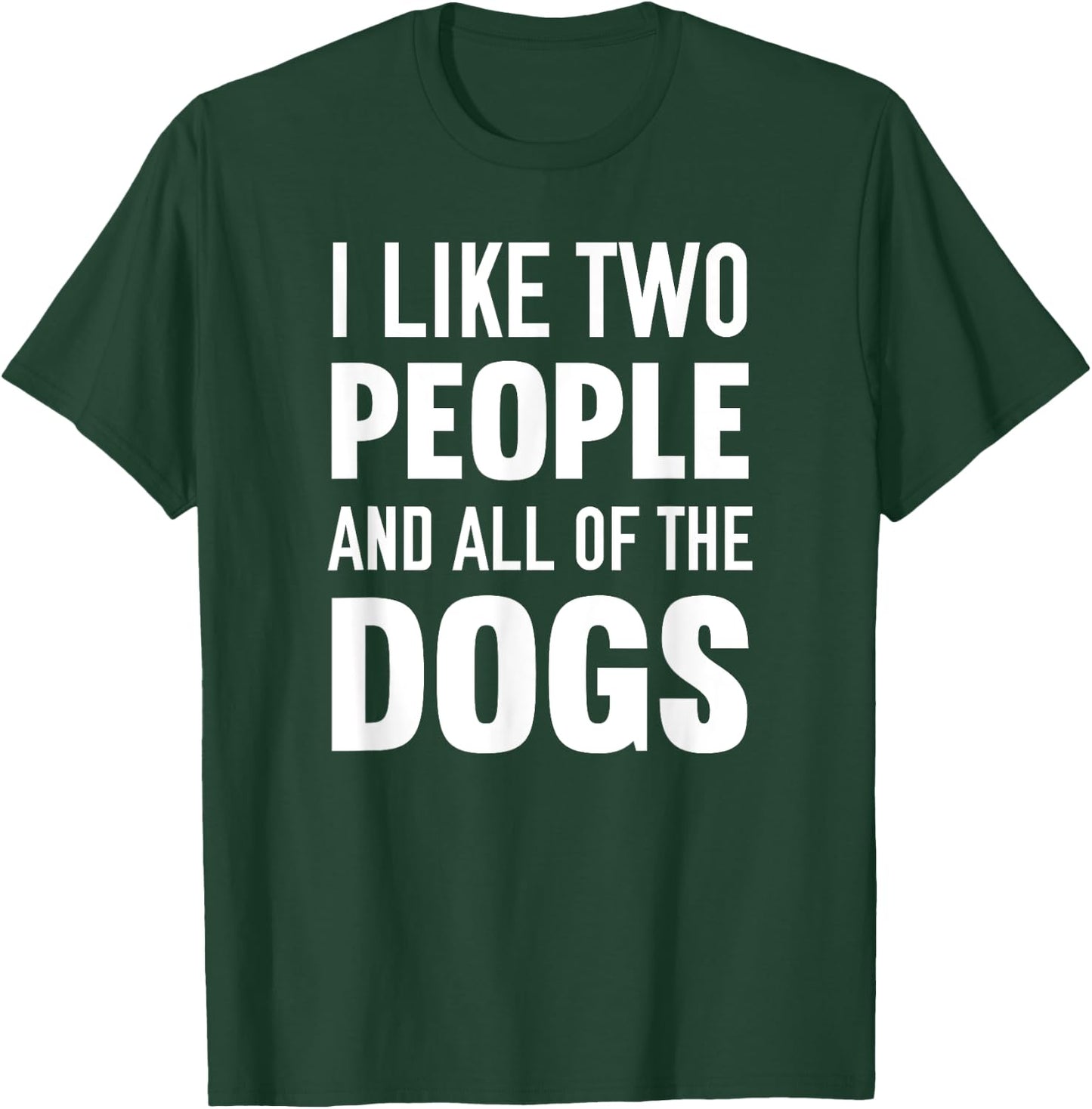I Like Two People And All Of The Dogs T-Shirt - T-Shirt | Forest
