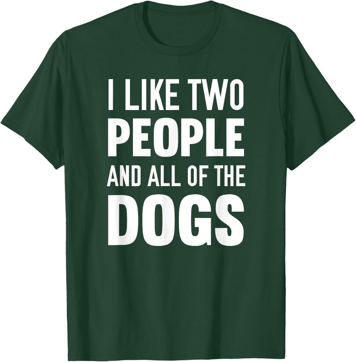 I Like Two People And All Of The Dogs T-Shirt - T-Shirt | Forest