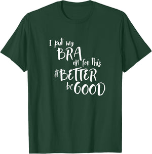 Funny Bra Humor I Put My Bra On For This Sarcasm T-Shirt - T-Shirt | Forest