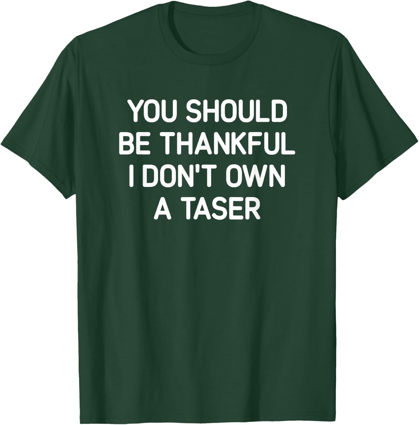 You Should Be Thankful I Don't Own A Taser, Funny, Jokes T-Shirt - T-Shirt | Forest