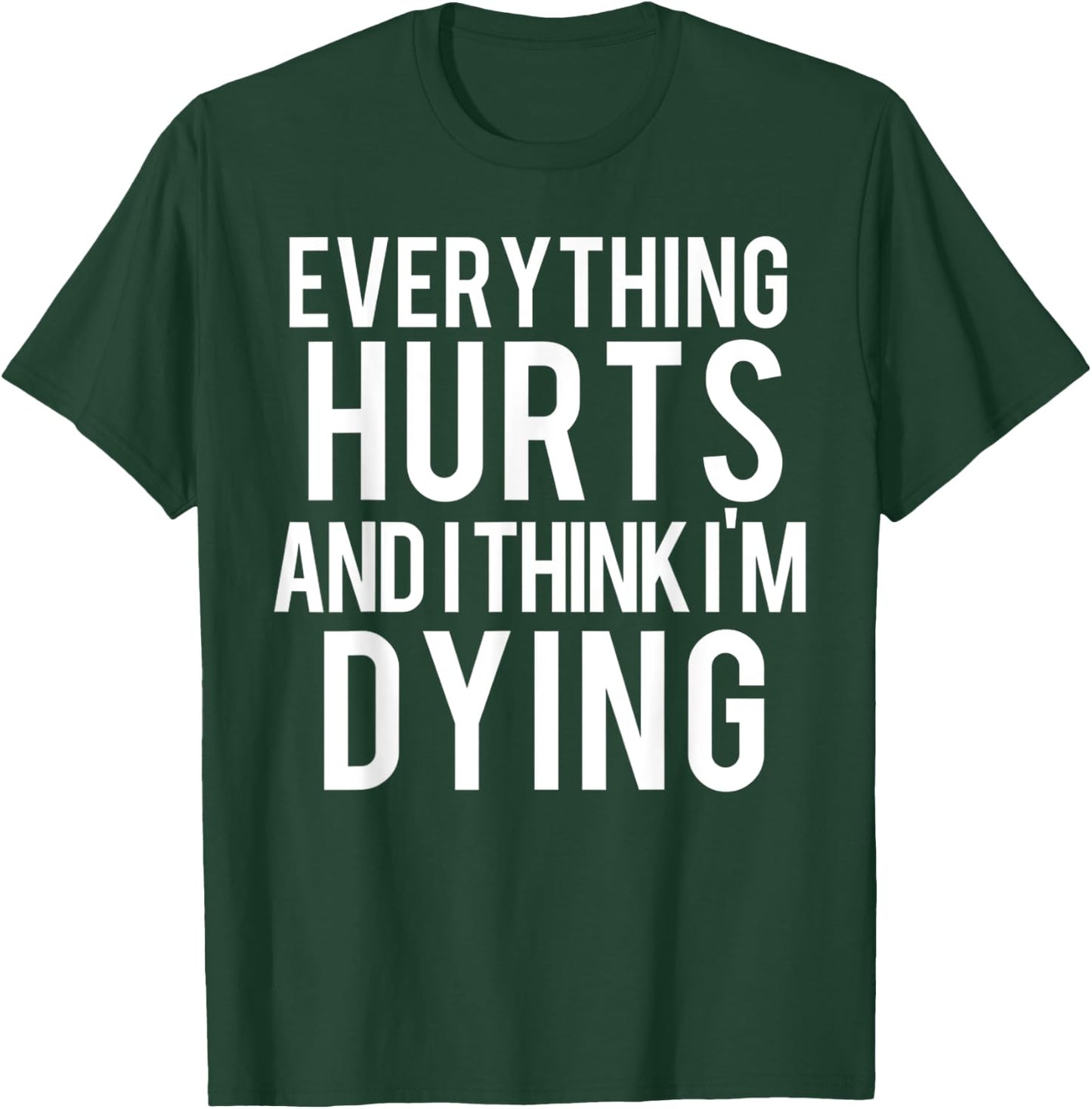 Everything Hurts And I Think I'm Dying Weightlifting Workout T-Shirt - T-Shirt | Forest