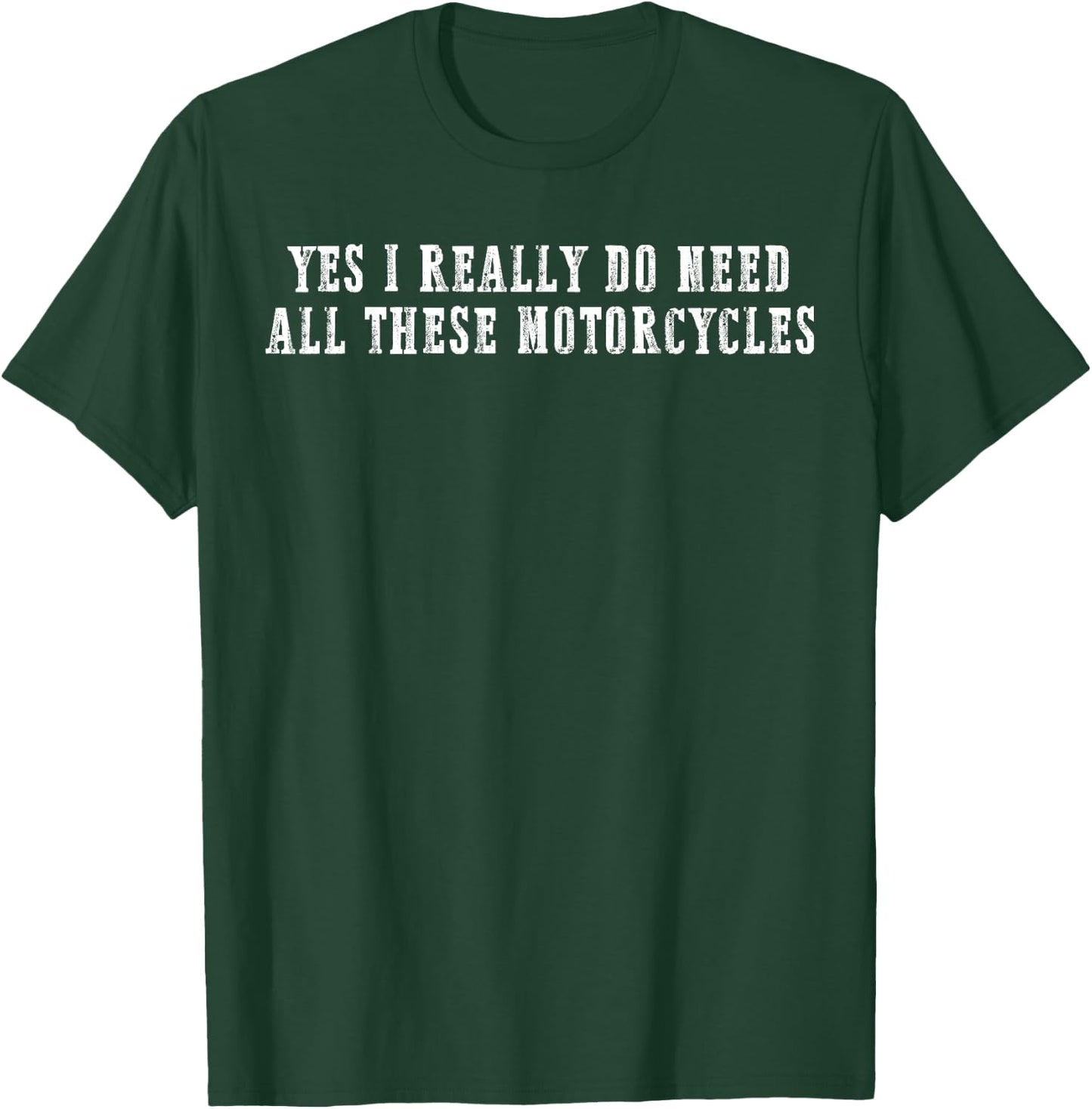 Yes I Really Do Need All These Motorcycles Funny Garage T-Shirt - T-Shirt | Forest