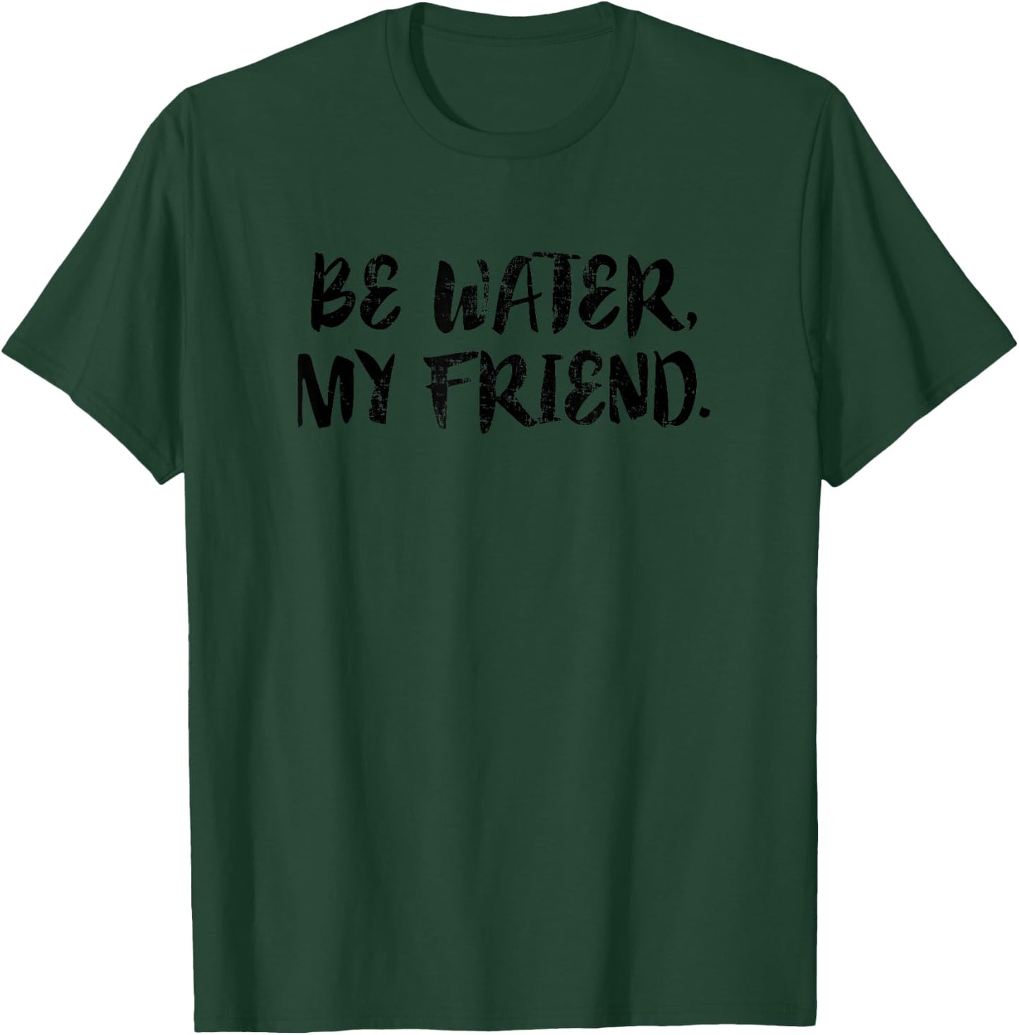 Be Water My Friend Inspirational Motivational Wisdom Quote T-Shirt - T-Shirt | Forest