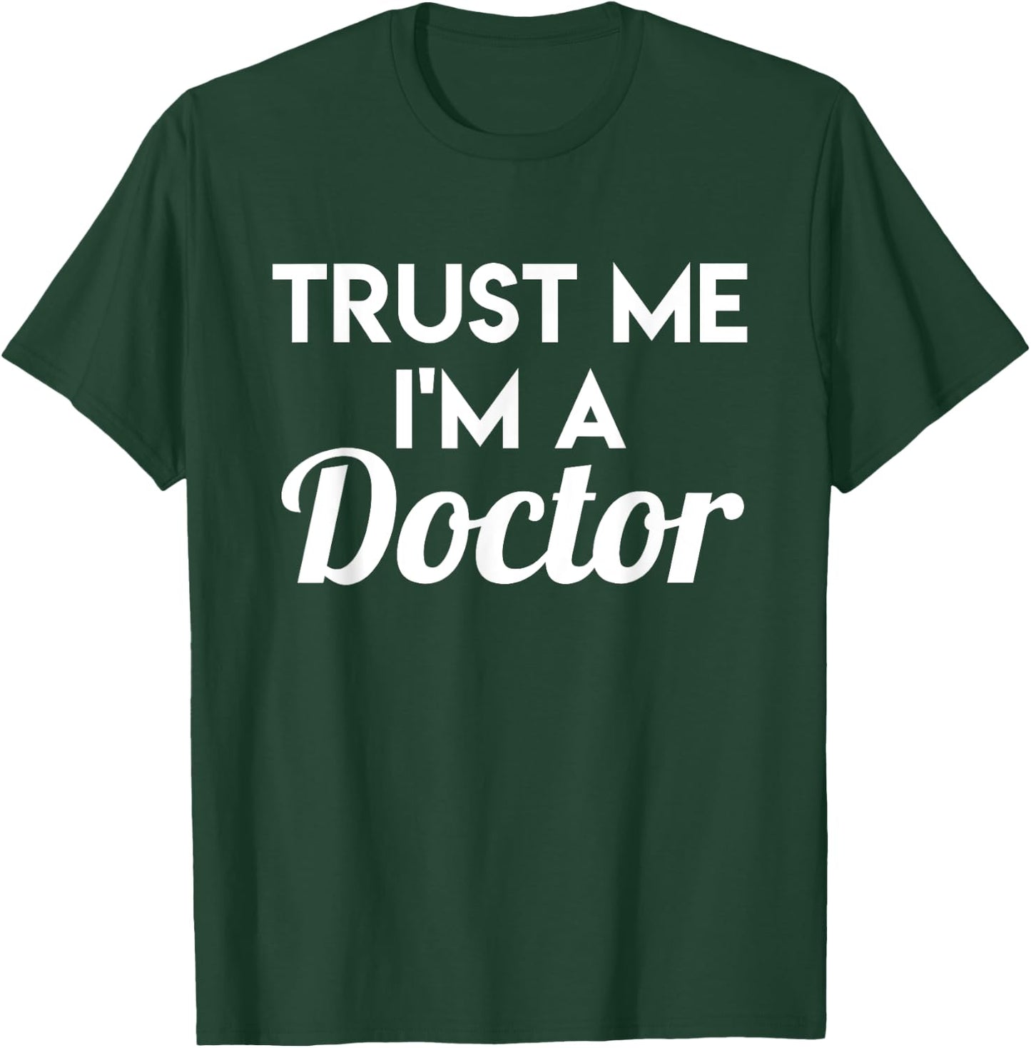 Trust Me I'm A Doctor - Funny Doctor Shirt Gift T-Shirt - T-Shirt | Forest