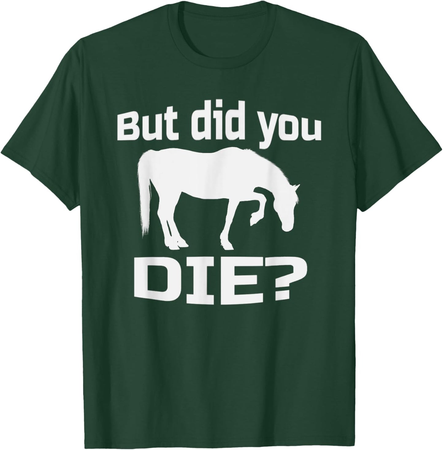 But Did You Die | Concerned Horse Question Shirt T-Shirt - T-Shirt | Forest