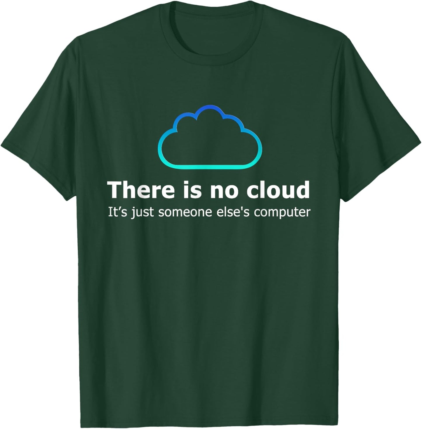 There Is No Cloud It's Just Someone Else's Computer T-Shirt - T-Shirt | Forest