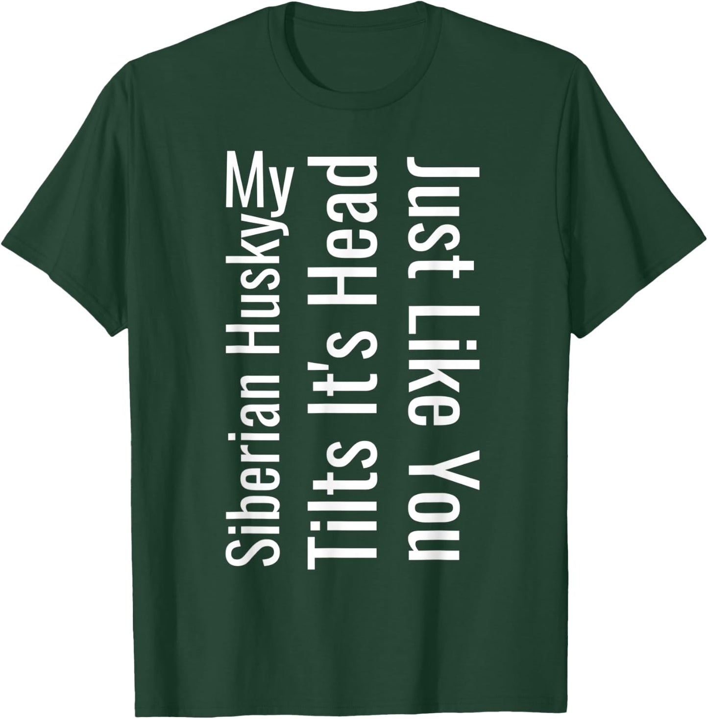 My Siberian Husky Tilts It's Head Just Like You Funny Dog T-Shirt - T-Shirt | Forest