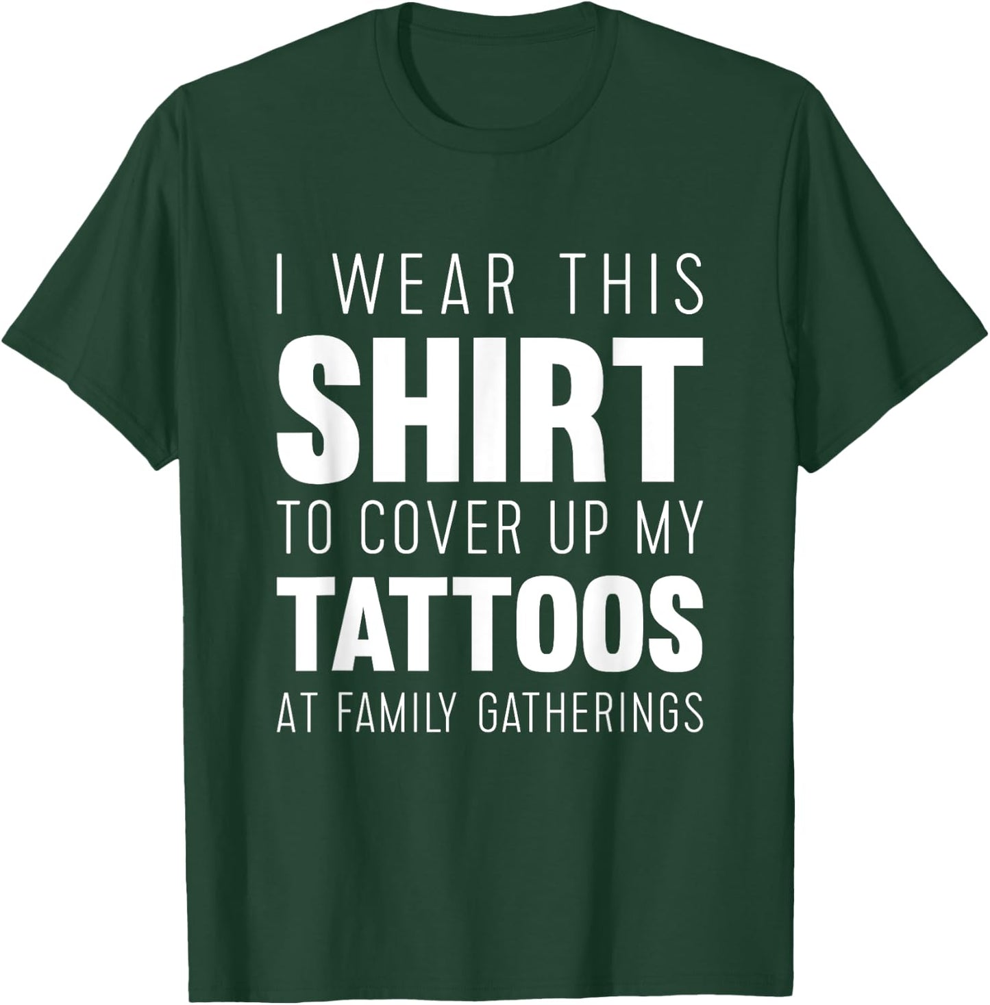 I wear this shirt to cover up my tattoos Funny T-Shirt - T-Shirt | Forest