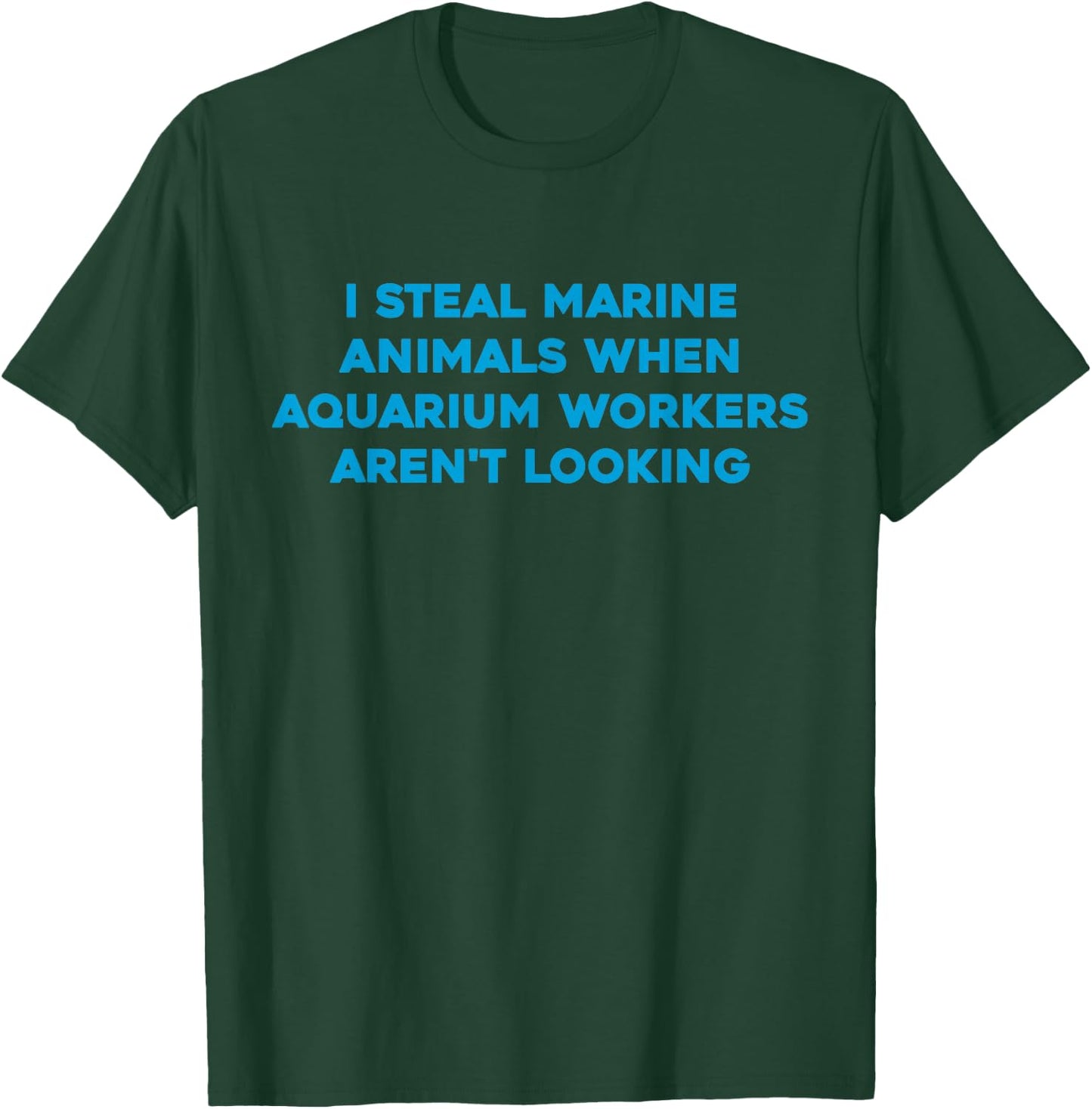 I Steal Marine Animals When Aquarium Workers Aren't Looking T-Shirt - T-Shirt | Forest