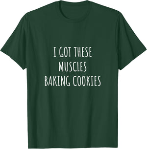 I Got These Muscles Baking Cookies Baker Mom Gym Yoga Gift T-Shirt - T-Shirt | Forest