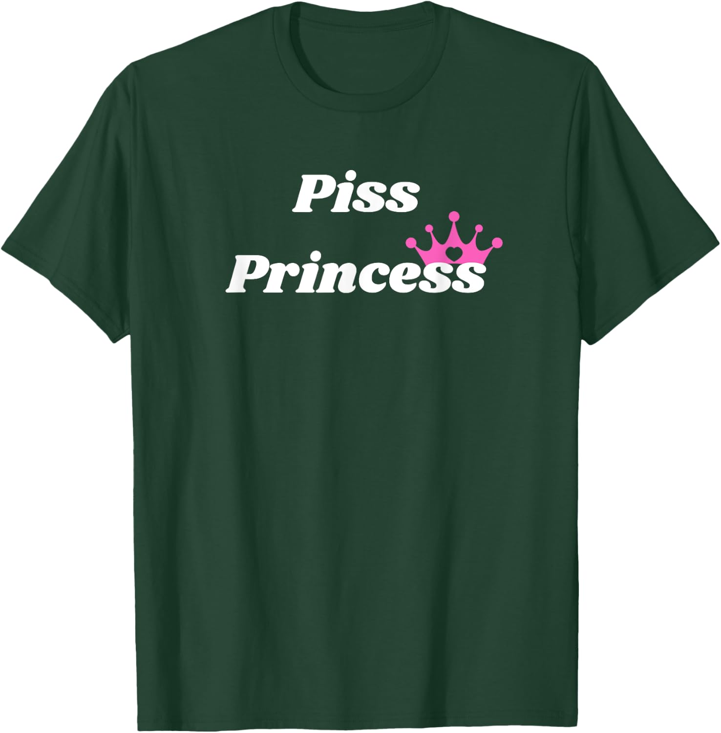 Piss Princess - Princess Gift girlfriend or wife T-Shirt - T-Shirt | Forest