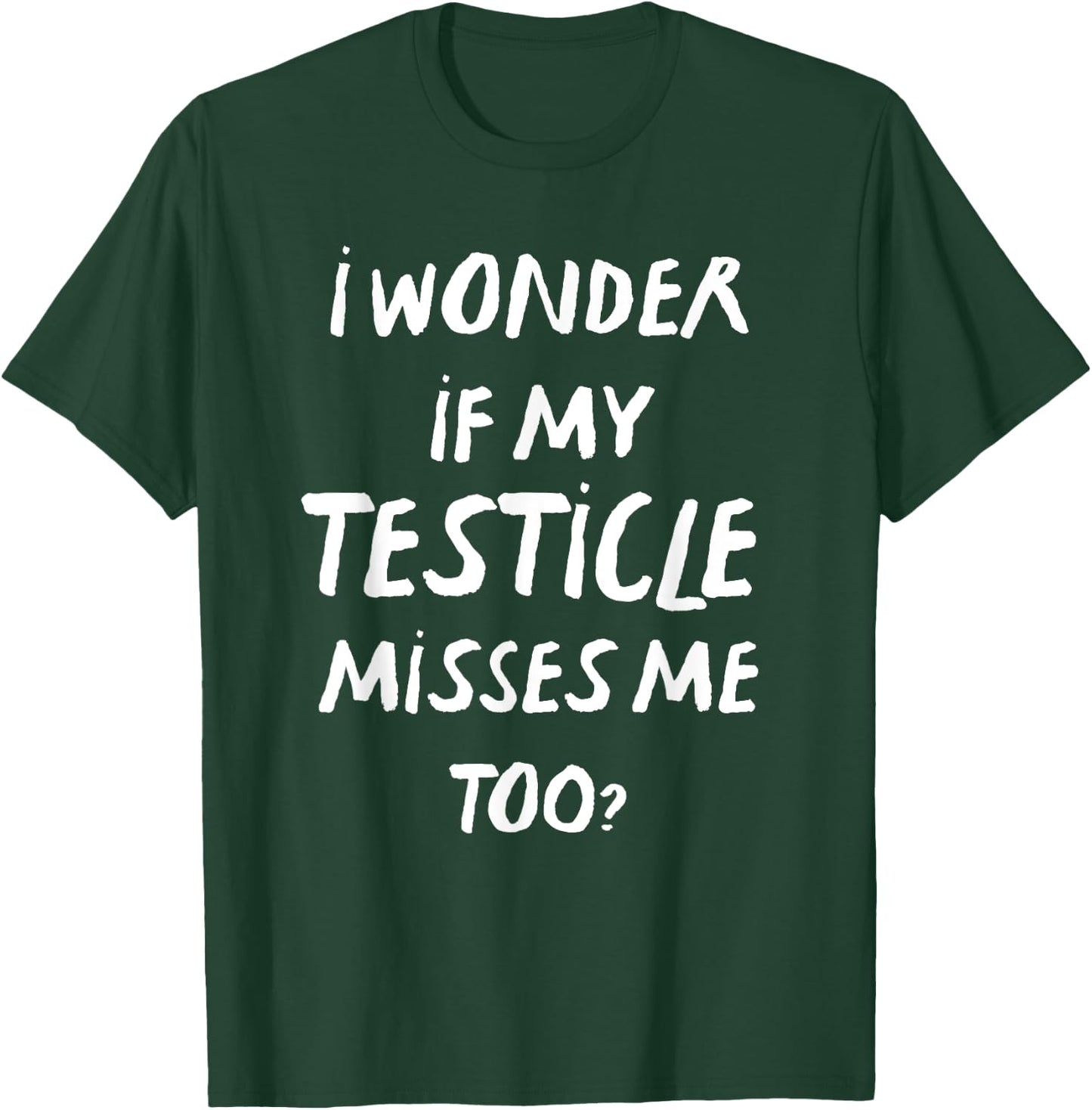 Orchiectomy Men I Wonder If My Testicle Misses Me Too T-Shirt - T-Shirt | Forest