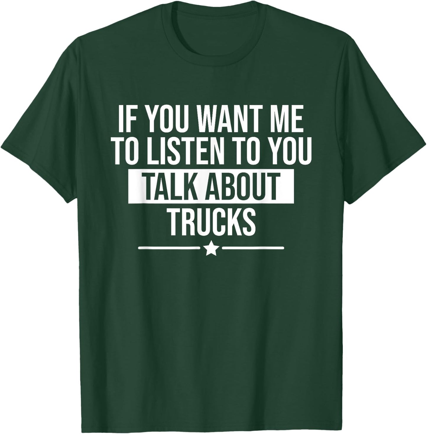 Funny If You Want Me To Listen Talk About Trucks Trucker T-Shirt - T-Shirt | Forest