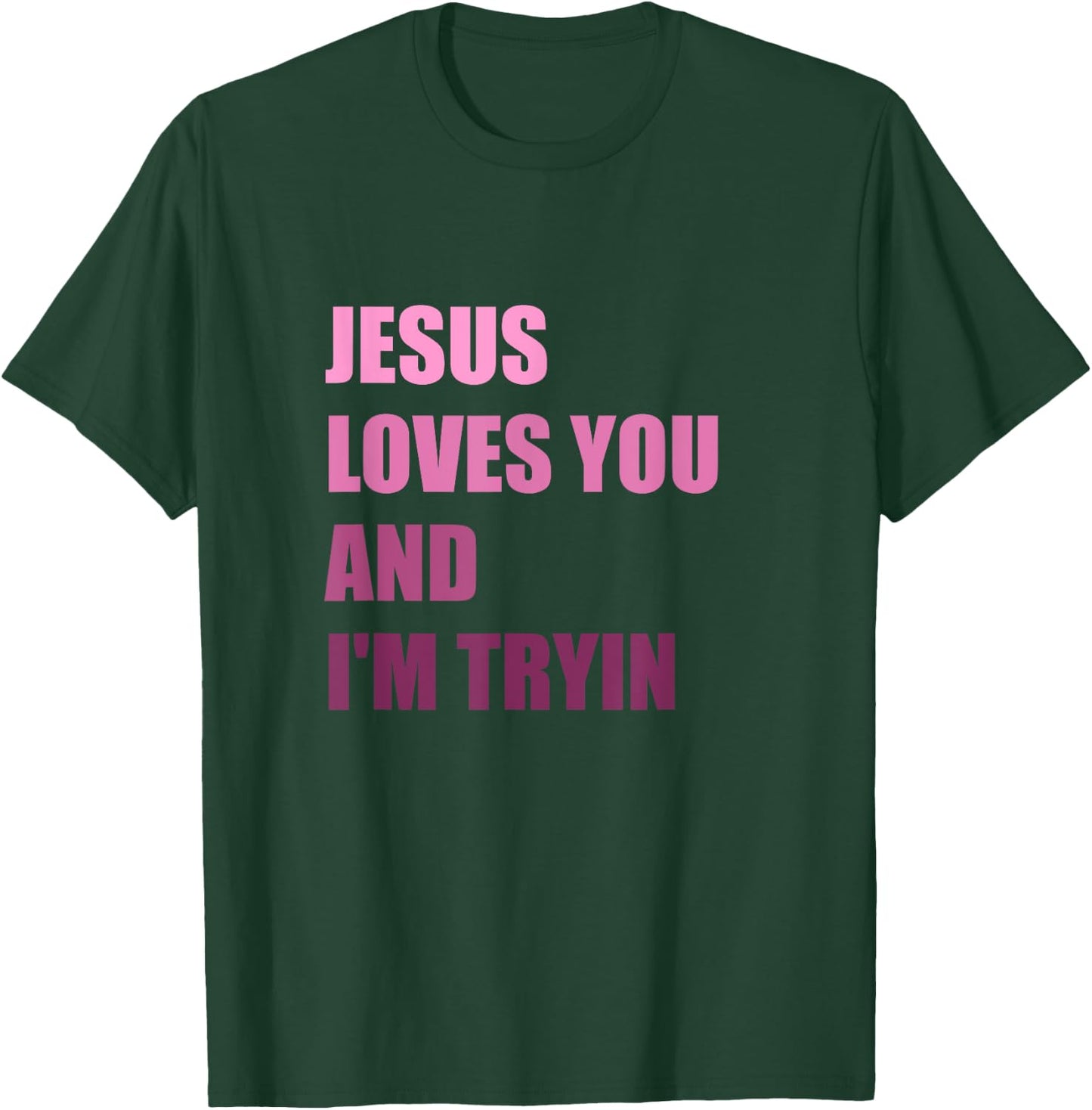 Jesus Loves You Andi'm Tryin T-Shirt - T-Shirt | Forest