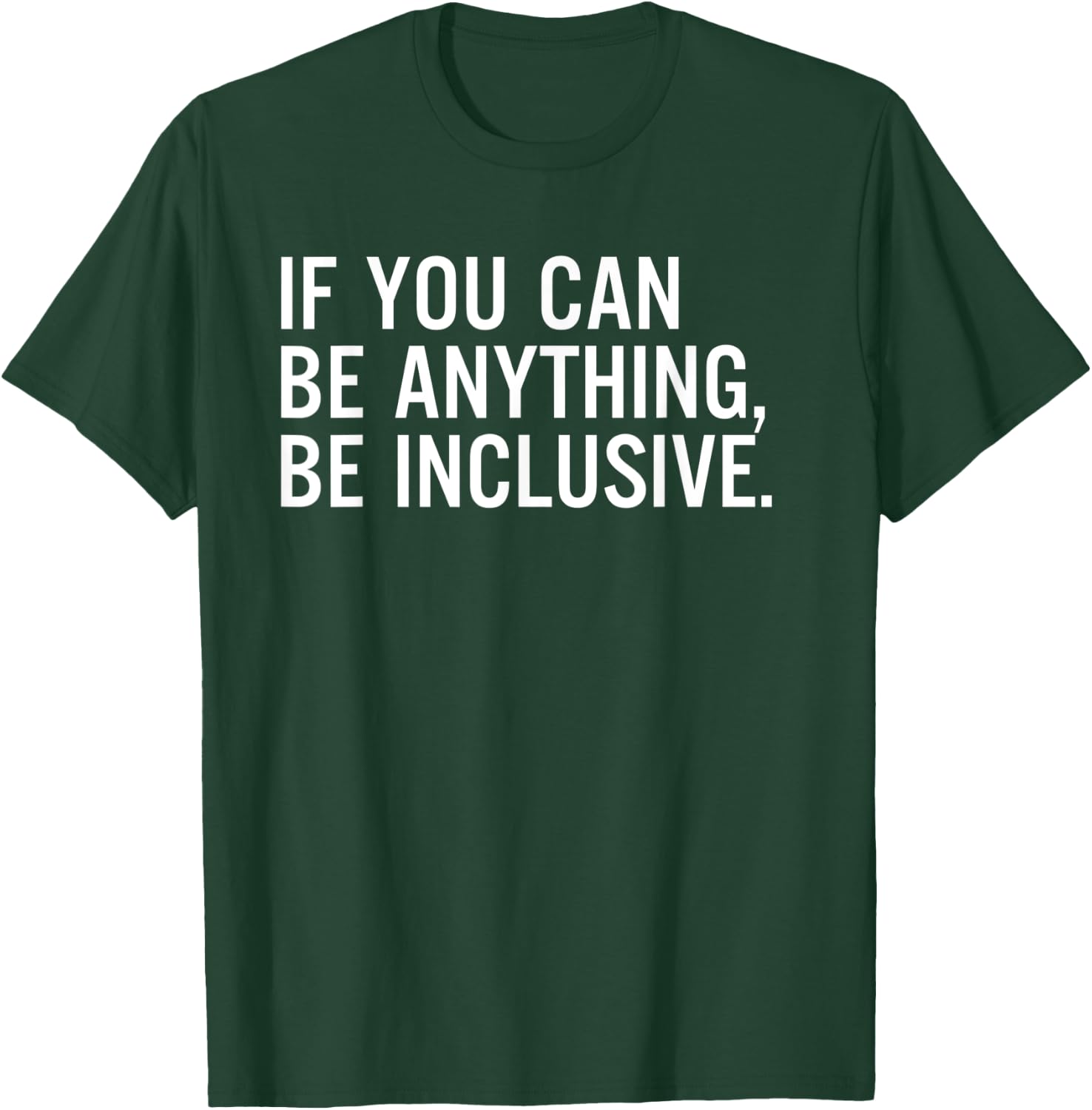 If You Can Be Anything Be Inclusive T-Shirt - T-Shirt | Forest