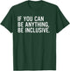 If You Can Be Anything Be Inclusive T-Shirt - T-Shirt | Forest