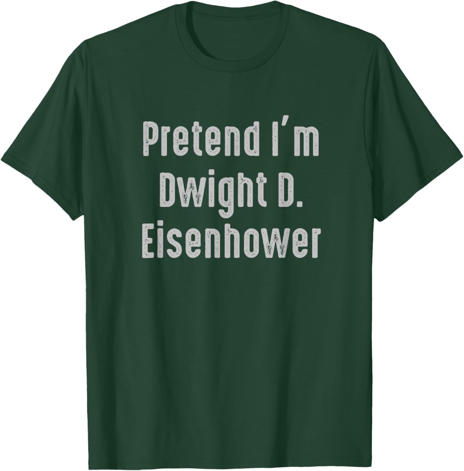 Pretend I'm Dwight D. Eisenhower president United States T-Shirt - T-Shirt | Forest