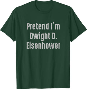 Pretend I'm Dwight D. Eisenhower president United States T-Shirt - T-Shirt | Forest