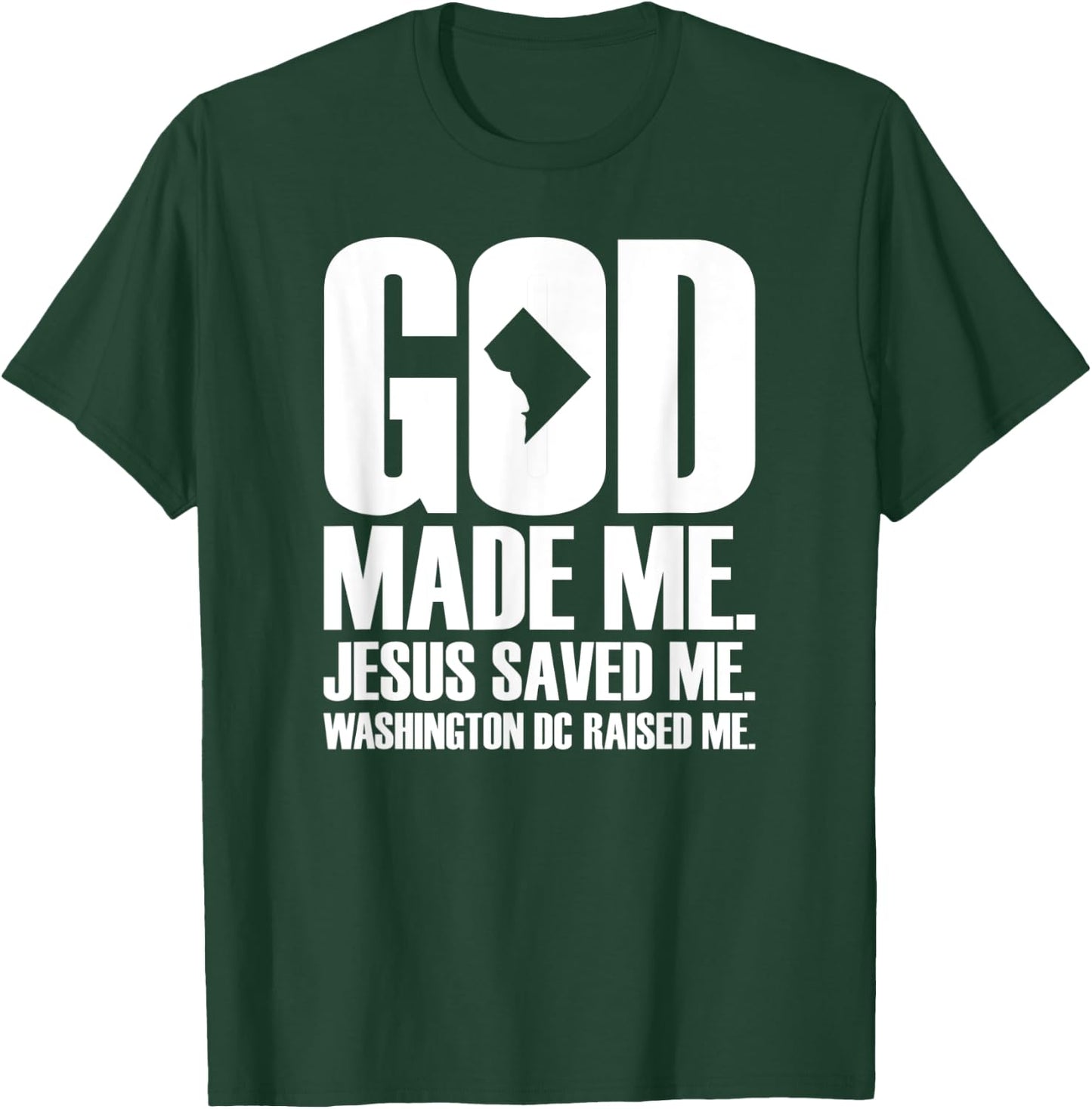 God Made Me. Jesus Saved Me. Washington D.C. Raised Me. T-Shirt - T-Shirt | Forest