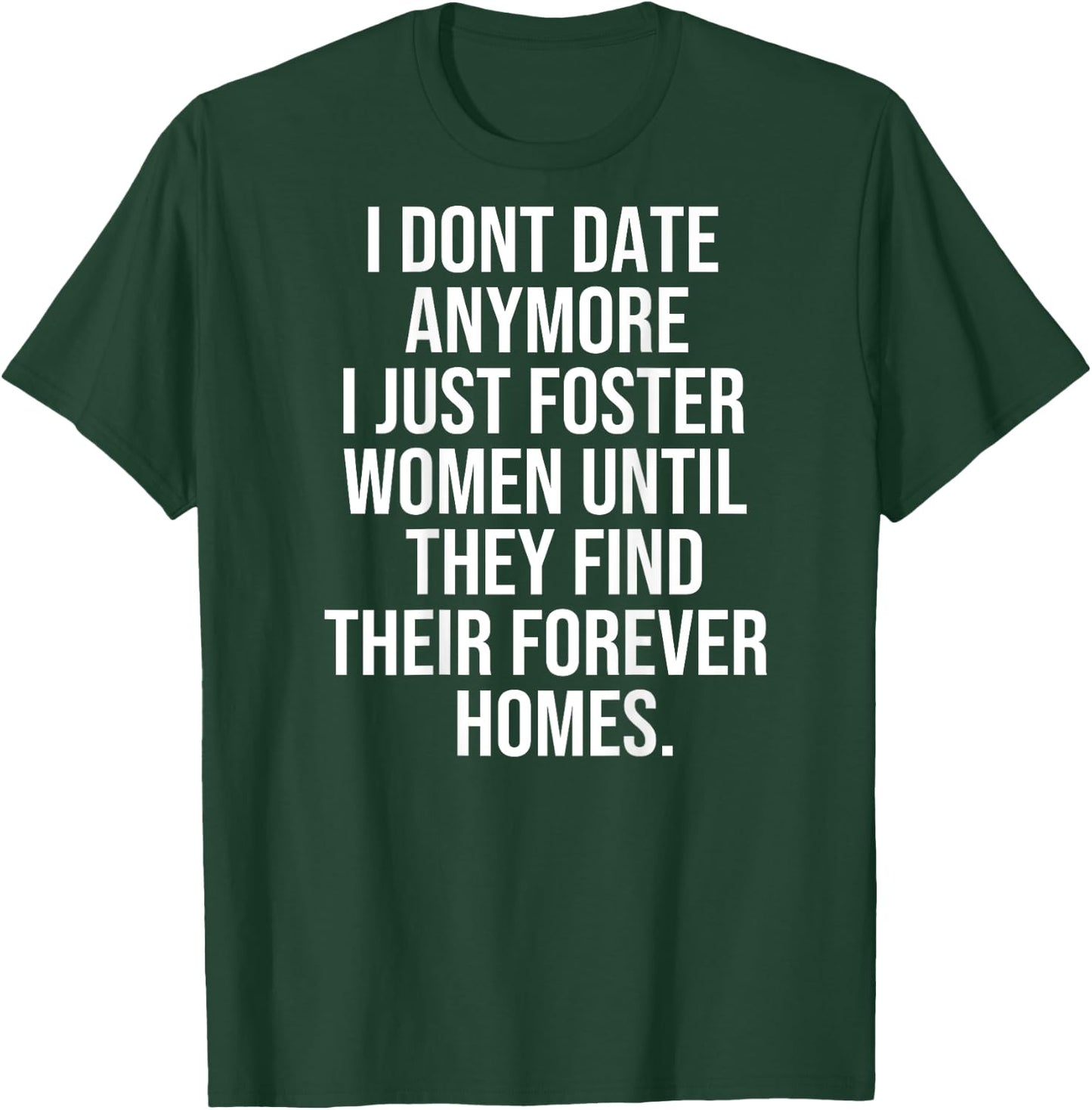 I dont date anymore I just foster until they find thei T-Shirt - T-Shirt | Forest